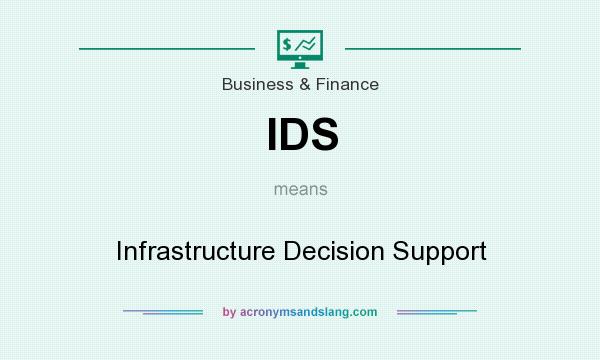 What does IDS mean? It stands for Infrastructure Decision Support