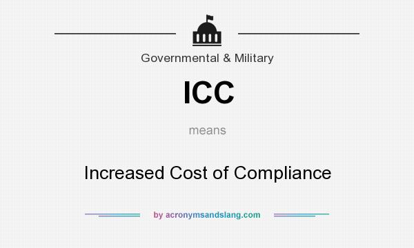 What does ICC mean? It stands for Increased Cost of Compliance