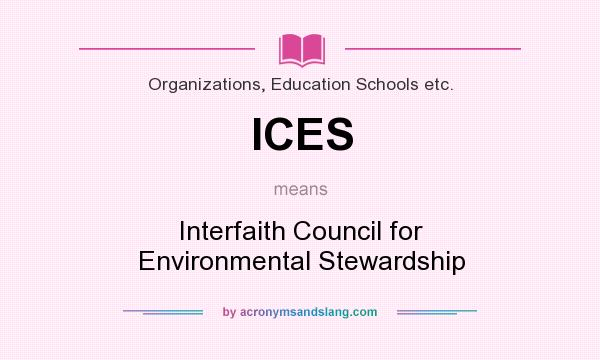 What does ICES mean? It stands for Interfaith Council for Environmental Stewardship