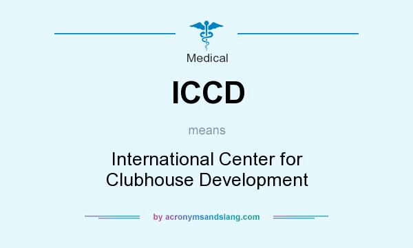 What does ICCD mean? It stands for International Center for Clubhouse Development