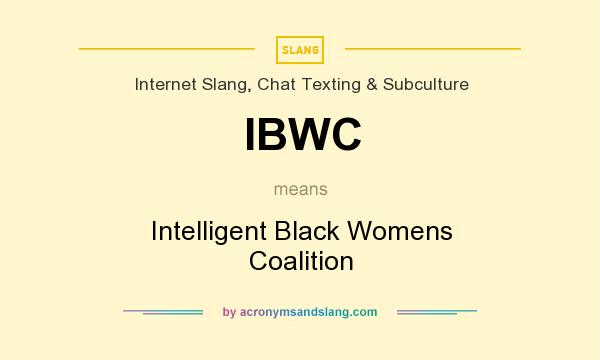 What does IBWC mean? It stands for Intelligent Black Womens Coalition