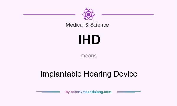 What does IHD mean? It stands for Implantable Hearing Device