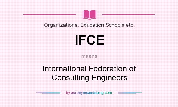 What does IFCE mean? It stands for International Federation of Consulting Engineers