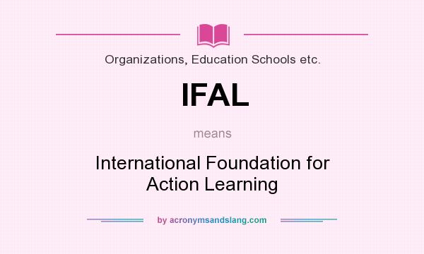 What does IFAL mean? It stands for International Foundation for Action Learning