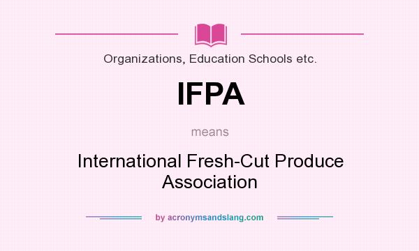 What does IFPA mean? It stands for International Fresh-Cut Produce Association
