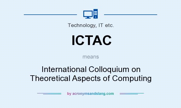 What does ICTAC mean? It stands for International Colloquium on Theoretical Aspects of Computing