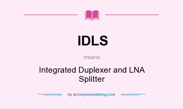 What does IDLS mean? It stands for Integrated Duplexer and LNA Splitter