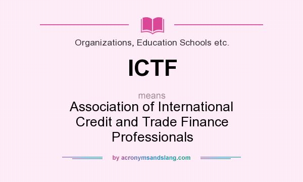What does ICTF mean? It stands for Association of International Credit and Trade Finance Professionals