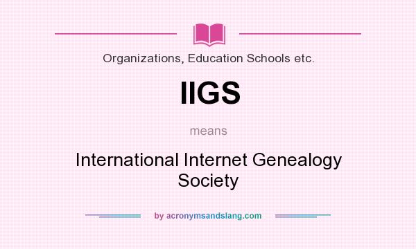 What does IIGS mean? It stands for International Internet Genealogy Society