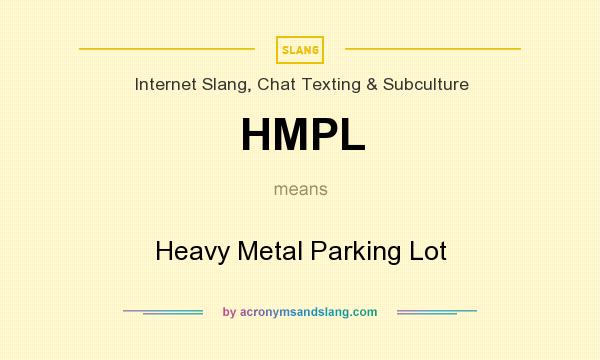 What does HMPL mean? It stands for Heavy Metal Parking Lot