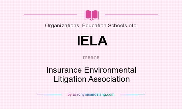 What does IELA mean? It stands for Insurance Environmental Litigation Association