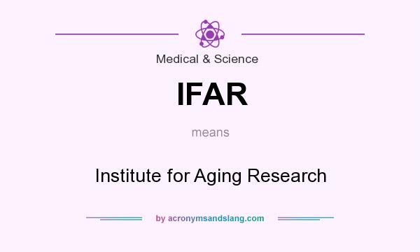 What does IFAR mean? It stands for Institute for Aging Research