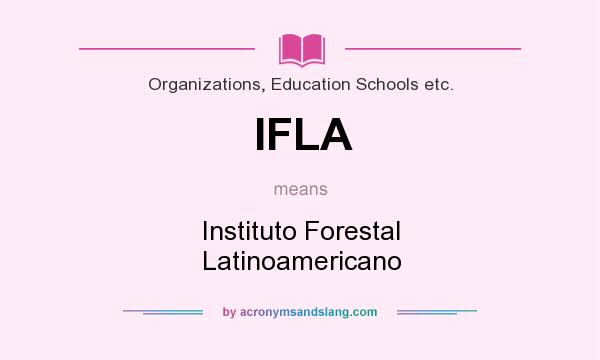 What does IFLA mean? It stands for Instituto Forestal Latinoamericano