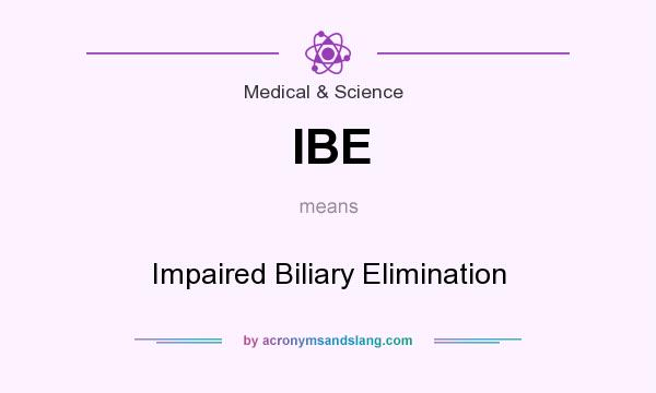 What does IBE mean? It stands for Impaired Biliary Elimination