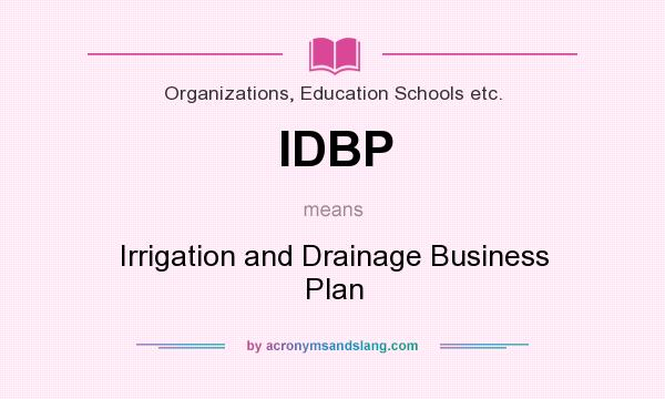 What does IDBP mean? It stands for Irrigation and Drainage Business Plan