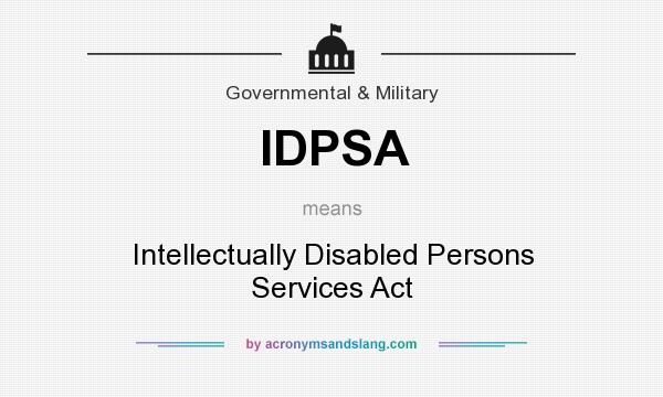 What does IDPSA mean? It stands for Intellectually Disabled Persons Services Act