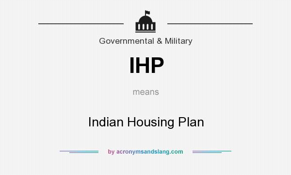 What does IHP mean? It stands for Indian Housing Plan