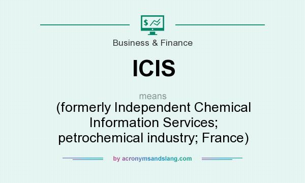 What does ICIS mean? It stands for (formerly Independent Chemical Information Services; petrochemical industry; France)