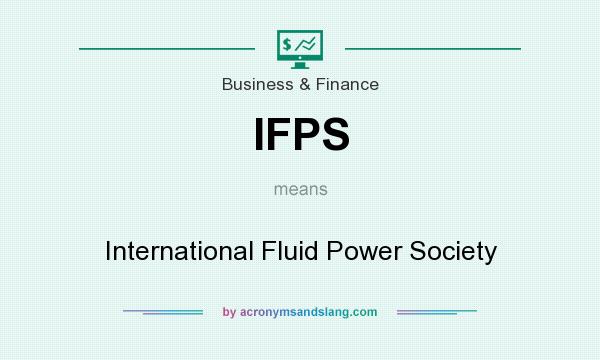 What does IFPS mean? It stands for International Fluid Power Society