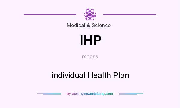 What does IHP mean? It stands for individual Health Plan