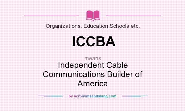 What does ICCBA mean? It stands for Independent Cable Communications Builder of America