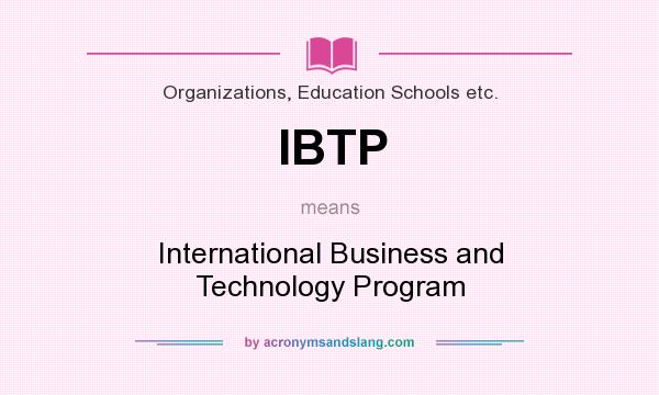 What does IBTP mean? It stands for International Business and Technology Program
