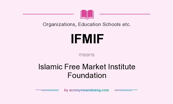 What does IFMIF mean? It stands for Islamic Free Market Institute Foundation