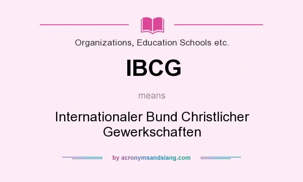 What does IBCG mean? It stands for Internationaler Bund Christlicher Gewerkschaften