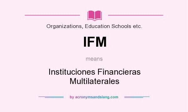 What does IFM mean? It stands for Instituciones Financieras Multilaterales