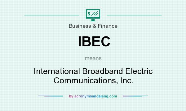 What does IBEC mean? It stands for International Broadband Electric Communications, Inc.