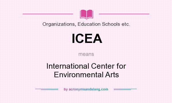 What does ICEA mean? It stands for International Center for Environmental Arts