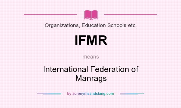 What does IFMR mean? It stands for International Federation of Manrags