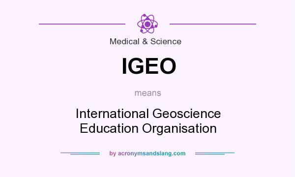 What does IGEO mean? It stands for International Geoscience Education Organisation