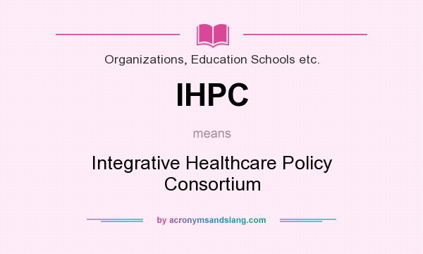 What does IHPC mean? It stands for Integrative Healthcare Policy Consortium