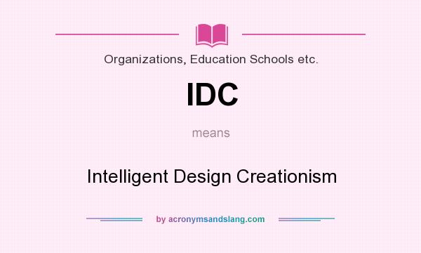 What does IDC mean? It stands for Intelligent Design Creationism