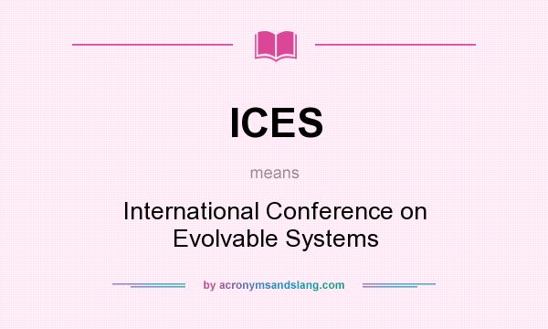 What does ICES mean? It stands for International Conference on Evolvable Systems
