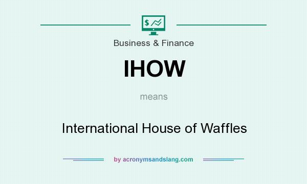 What does IHOW mean? It stands for International House of Waffles