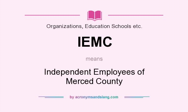 What does IEMC mean? It stands for Independent Employees of Merced County