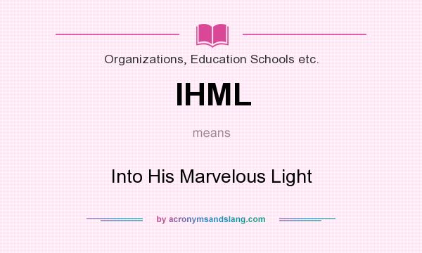 What does IHML mean? It stands for Into His Marvelous Light