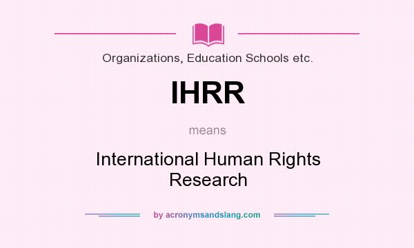 What does IHRR mean? It stands for International Human Rights Research