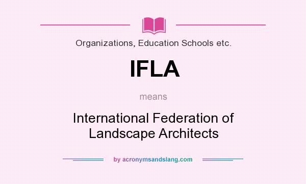 What does IFLA mean? It stands for International Federation of Landscape Architects