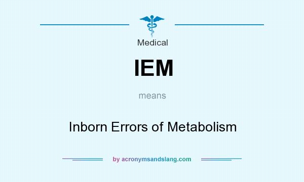 What does IEM mean? It stands for Inborn Errors of Metabolism