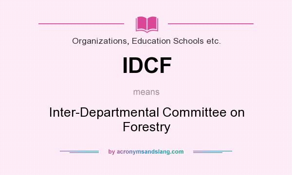 What does IDCF mean? It stands for Inter-Departmental Committee on Forestry
