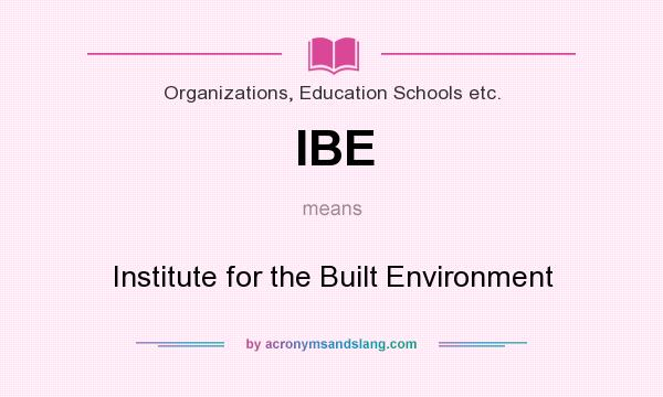 What does IBE mean? It stands for Institute for the Built Environment