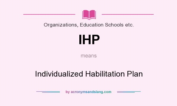 What does IHP mean? It stands for Individualized Habilitation Plan