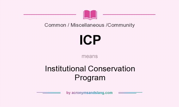 What does ICP mean? It stands for Institutional Conservation Program