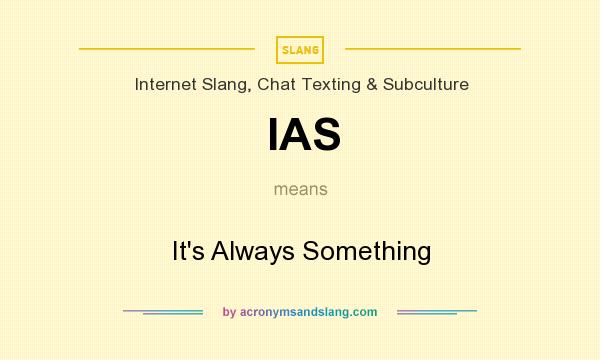 What does IAS mean? It stands for It`s Always Something