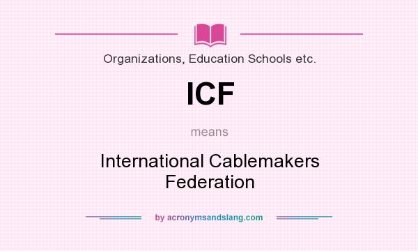 What does ICF mean? It stands for International Cablemakers Federation