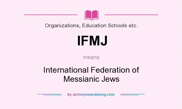 What does IFMJ mean? It stands for International Federation of Messianic Jews