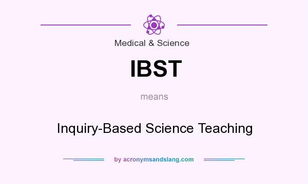 What does IBST mean? It stands for Inquiry-Based Science Teaching